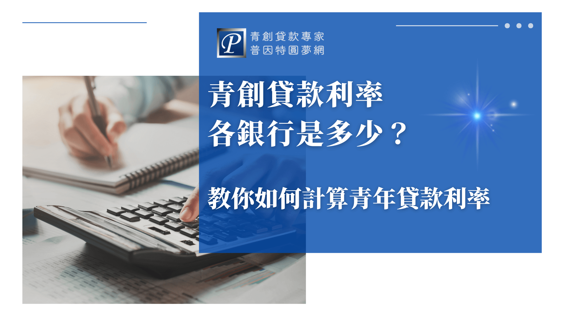 這張圖片右側以藍色背景呈現文字「青創貸款利率各銀行是多少？教你如何計算青年貸款利率」，並搭配「青創貸款專家 普因特圓夢網」品牌標誌，傳達專業指引與信賴感。左側為一人手持筆紀錄與操作計算機的特寫畫面，周圍有財務報表與筆記本，象徵實際進行貸款利率試算的過程。整體視覺專業實用，適合用於說明青創貸款利率比較與試算方式的教學封面圖。