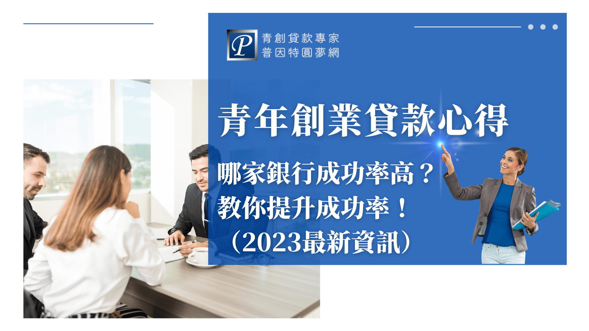 本圖片以藍白配色為主，左側為商務會議場景，一位女性與男性顧問面對面討論創業貸款申請事宜，背景採用明亮現代辦公室，營造專業與信賴感。右側設有明顯藍色標題區塊，標示「青年創業貸款心得」及「哪家銀行成功率高？教你提升成功率！（2023最新資訊）」等文字資訊，右下角女性角色微笑指向重點，傳達積極鼓勵氛圍。上方嵌有普因特圓夢網品牌標誌，強化專業形象。整體風格清新、信任感十足，適合用於青年創業貸款申請、銀行成功率比較、提升審核過關率等SEO文章封面設計。