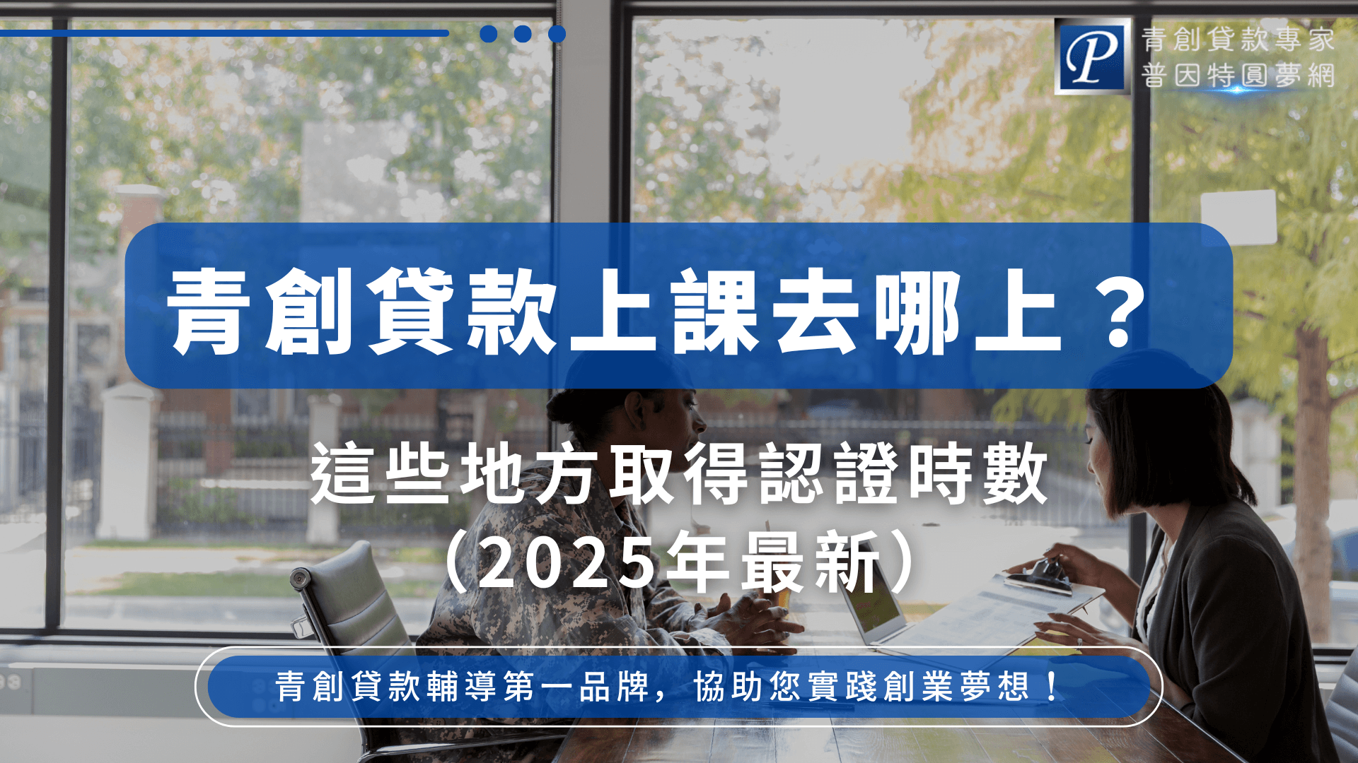 圖片主視覺為一對青年在窗邊討論課程與資料，背景為自然採光的教學空間。畫面右側以藍底白字強調「青創貸款上課去哪上？」與「2025年最新」，凸顯時效與資訊價值，適合用於課程地點與認證說明文章首圖使用。