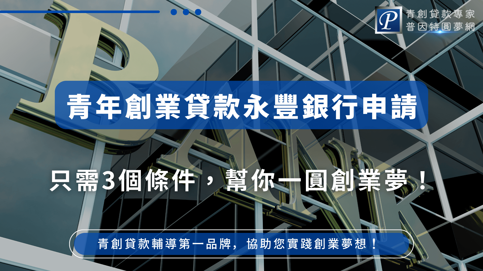圖片主視覺為永豐銀行（SinoPac Bank）大樓外觀，建築反射出藍天白雲與金色「BANK」立體字樣，彰顯金融專業氛圍。圖片右上角有普因特圓夢網LOGO，中央標語「青年創業貸款永豐銀行申請」搭配簡明的三大條件說明，帶給讀者信心和明確資訊。下方標語「青創貸款輔導第一品牌，協助您實踐創業夢想！」，凸顯品牌輔導與服務力，適用於SEO文章封面、金融貸款申辦流程或銀行條件說明之用。