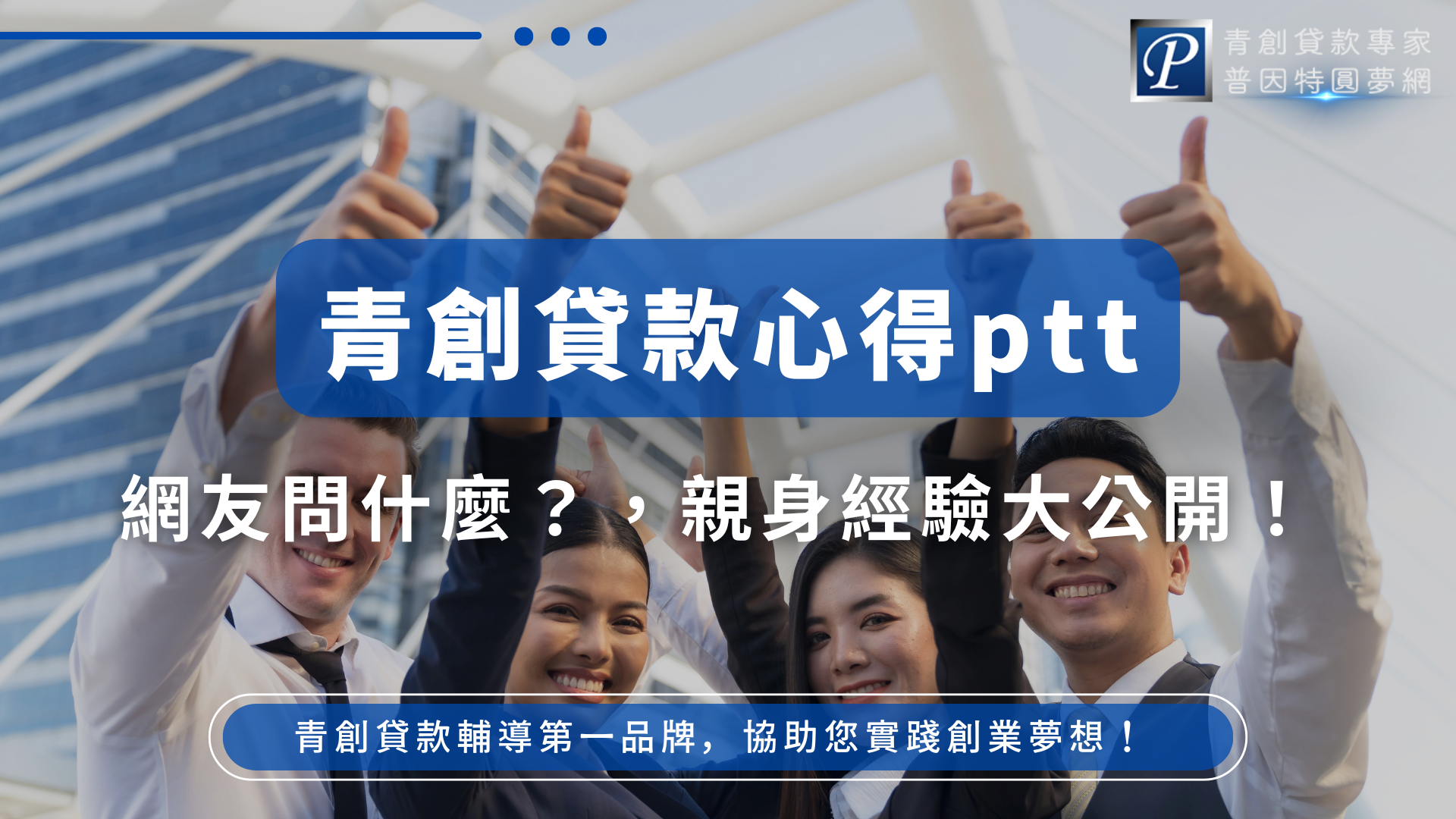 多位年輕上班族對鏡頭比出大拇指並露出笑容，象徵正向回饋與信心滿滿；畫面中央以藍底白字呈現「青創貸款心得ptt」，搭配副標「網友問什麼？親身經驗大公開！」，整體強化品牌信賴度與實戰經驗的說服力。