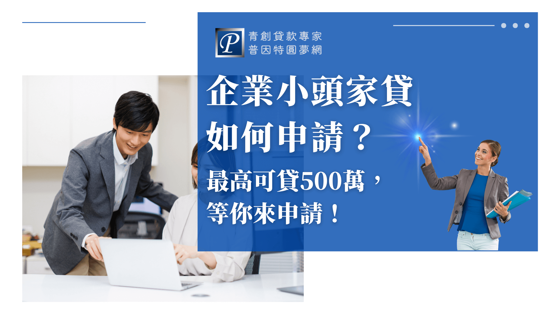 畫面左側為一位年輕男性正在微笑指著電腦畫面，旁邊有一位女性同事專注聽講，展現合作與專業感。右側文字說明「企業小頭家貸如何申請？最高可貸500萬，等你來申請！」畫面右上角有普因特標誌與藍色背景，強化品牌識別與主題焦點。