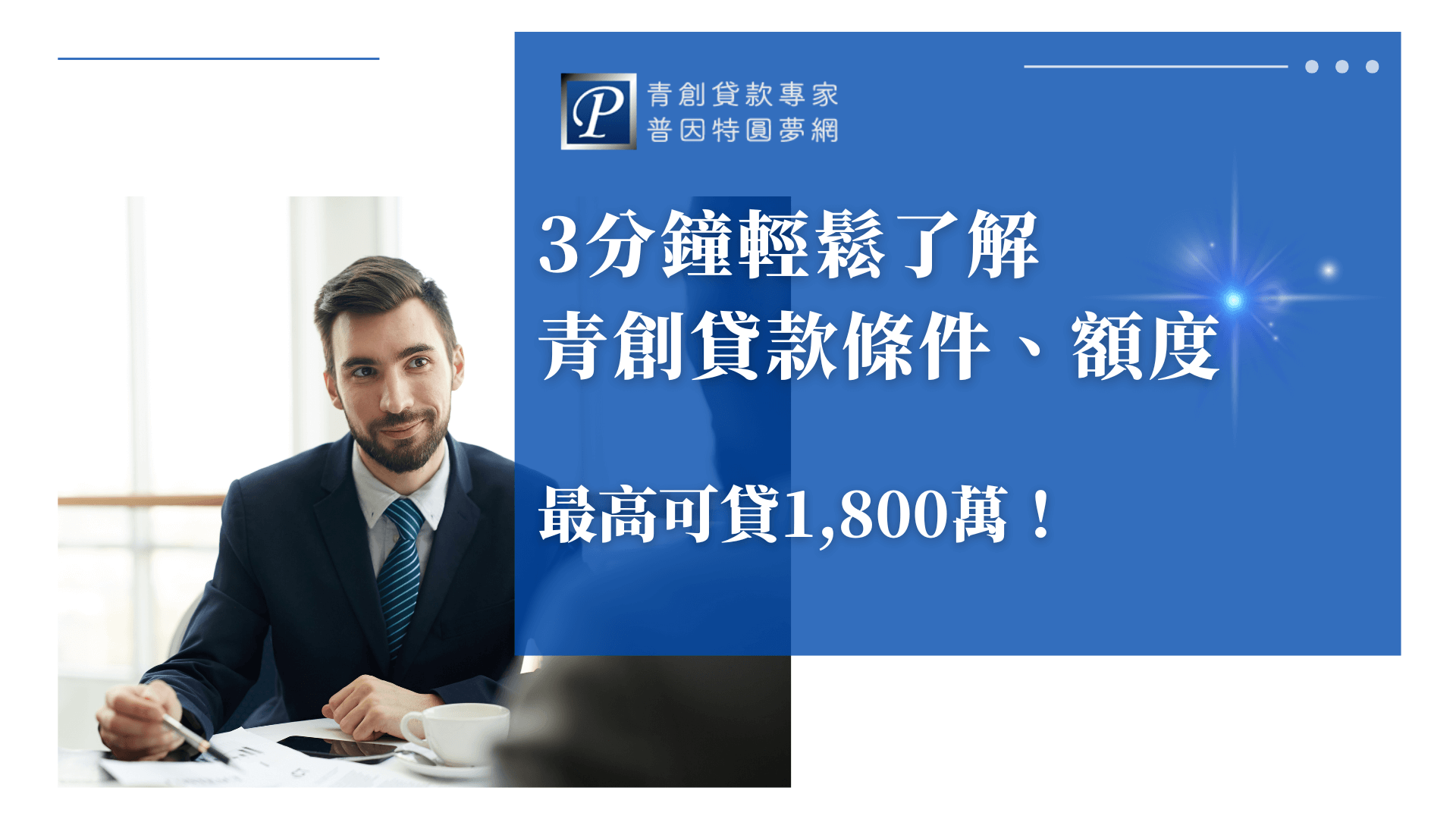 畫面左側是一位穿著西裝的男子，微笑坐在桌前，手持筆準備討論貸款文件，展現出專業與信賴感。右側藍色區塊強調主題「3分鐘輕鬆了解青創貸款條件、額度」，並明確標示最高可貸1,800萬，傳遞資訊快速又有吸引力。適合用於青創貸款教學、申請流程解說或額度介紹的文章封面。