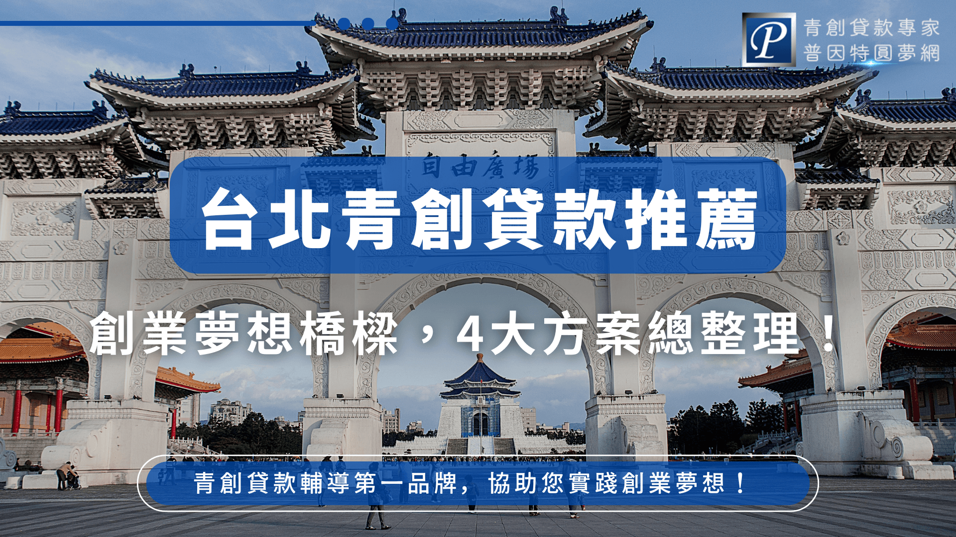 以中正紀念堂大門為背景，搭配醒目白色文字「台北青創貸款推薦」，下方副標「創業夢想橋樑，4大方案總整理！」凸顯內容聚焦創業貸款資源總覽。整體設計清晰專業，呼應創業起點與政府資源連結，展現普因特協助創業者實踐夢想的品牌形象。