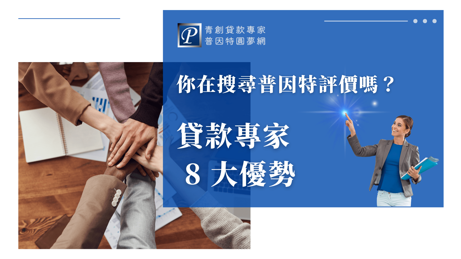 圖片左側呈現多位商務人士交疊手掌的合作畫面，象徵團隊信任與專業支持；右側藍底區塊寫有「你在搜尋普因特評價嗎？貸款專家8大優勢」，搭配右側女性專業形象圖像，展現品牌專業與信賴感。右上角保留普因特圓夢網標誌與網站視覺風格。