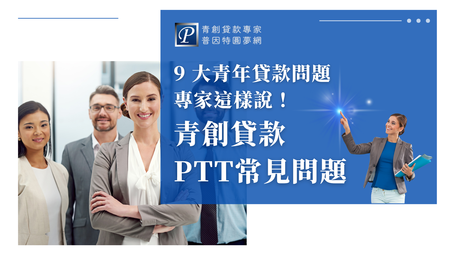 圖片左側為三位專業商務人士微笑合照，展現團隊專業形象。右側為藍色底、品牌LOGO與專業女性商務人士，象徵信賴與專業。文字強調「青創貸款PTT常見問題」及「9大青年貸款問題，專家解析」。視覺設計突顯FAQ、解惑與專業協助，傳遞專家團隊能解答貸款常見疑問並協助青年申貸。