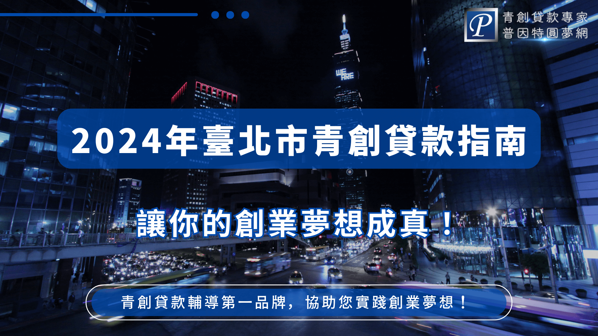 畫面背景為臺北市夜景，高樓林立與車流燈軌展現城市動感，中央藍底白字寫著「2024年臺北市青創貸款指南」，下方副標「讓你的創業夢想成真！」點出實用性與鼓舞力。右上角顯示品牌LOGO「青創貸款專家 普因特圓夢網」，整體構圖專業、動感十足，強調資訊引導與創業支持主題。