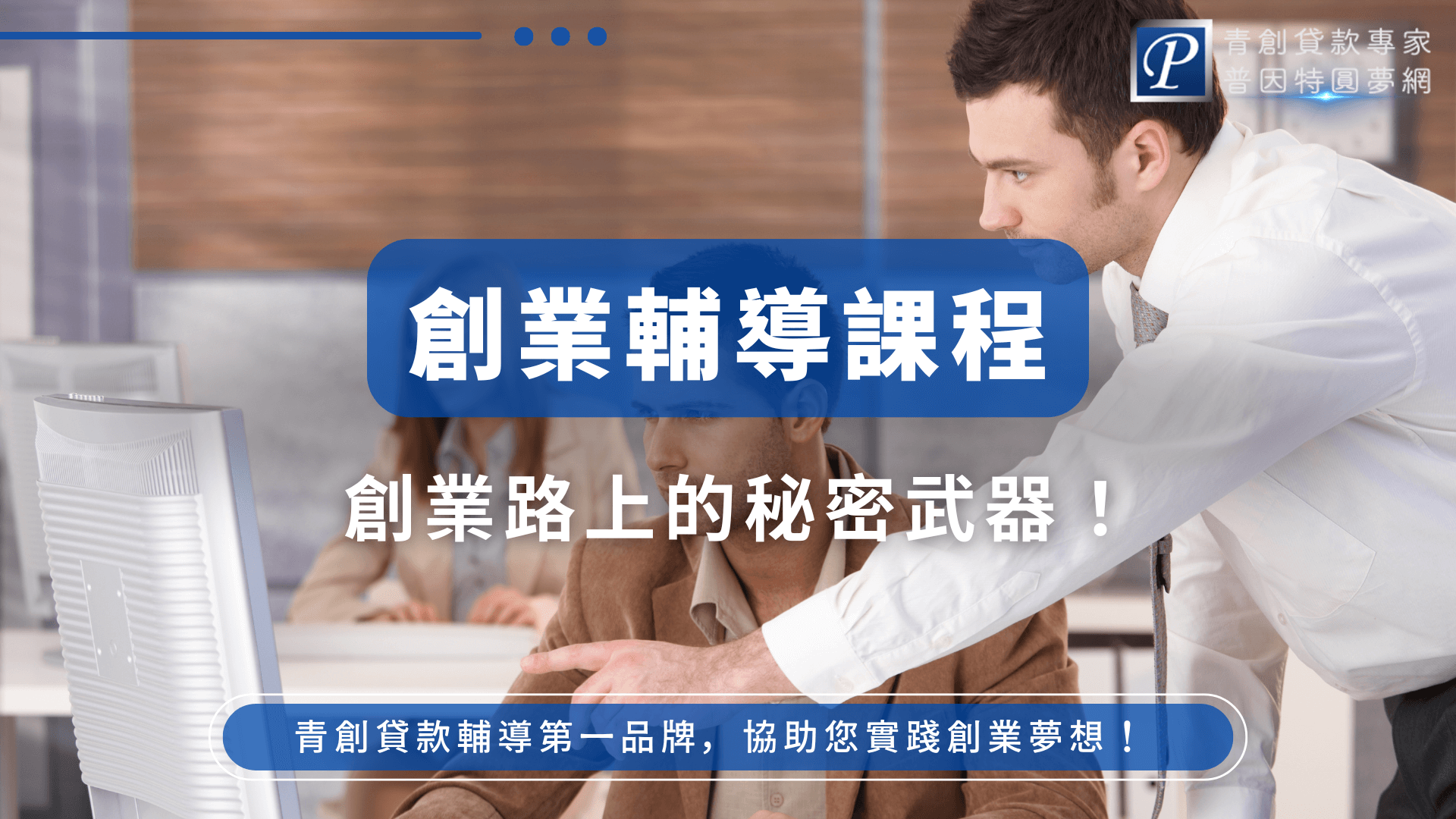圖片中一位穿白襯衫的專業人士正指導坐在電腦前的創業青年，象徵創業過程中的實質輔導與引導。中央文字以藍底白字標示「創業輔導課程」，搭配下方副標「創業路上的秘密武器」，強調課程對創業者的重要性與實用性，整體畫面呈現專業、信任與鼓舞人心的氛圍。