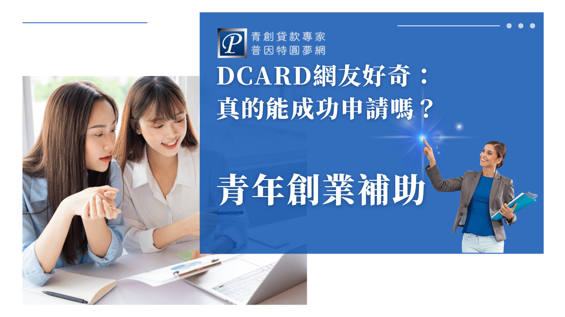 畫面呈現兩位年輕女性正在專注討論文件，手上拿著筆與資料，搭配筆記本與筆電，傳遞出主動查詢與申請創業補助的氛圍。右側藍底區塊搭配標語，象徵資訊揭露與專業指引。整體構圖傳遞「年輕人主動了解補助方案、提升成功機會」的正向訊息。